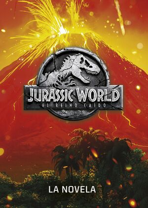 JURASSIC WORLD. EL REINO CAIDO. LA NOVELA