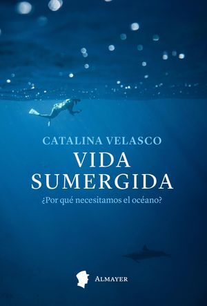 VIDA SUMERGIDA:¿POR QUE NECESITAMOS EL OCEANO?