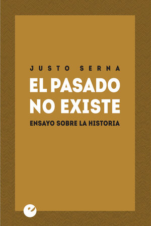 EL PASADO NO EXISTE. ENSAYO SOBRE LA HISTORIA