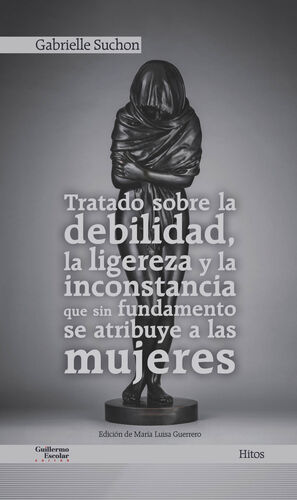 TRATADO SOBRE LA DEBILIDAD, LA LIGEREZA Y LA INCONSTANCIA QUE SIN FUNDAMENTO SE