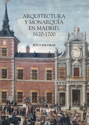 ARQUITECTURA Y MONARQUÍA EN MADRID, 1620-1700